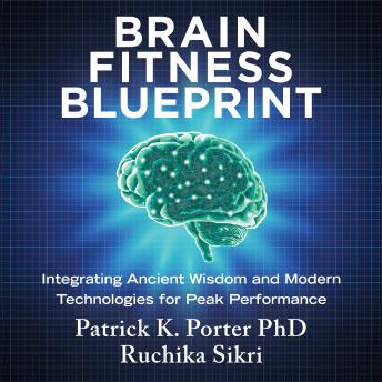 The Brain Fitness Blueprint: Integrating Ancient Wisdom and Modern Technologies for Peak Performance