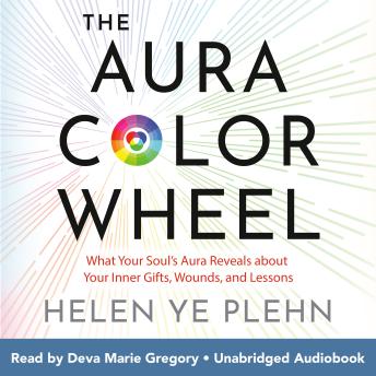 The Aura Color Wheel: What Your Souls Aura Reveals About Your Inner Gifts, Wounds, and Lessons