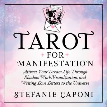Tarot for Manifestation: Attract Your Dream Life through Shadow Work, Visualization, and Writing Love Letters to the Universe