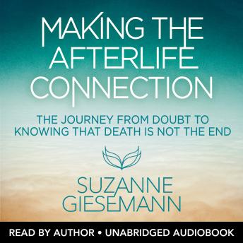 Making the Afterlife Connection: The Journey from Doubt to Knowing that Death Is Not the End