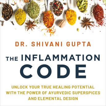 The Inflammation Code: Unlock Your True Healing Potential with the Power of Ayurvedic SuperSpices and Elemental Design