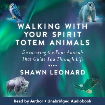 Walking with Your Spirit Totem Animals: Discovering the Four Animals that Guide You Through Life