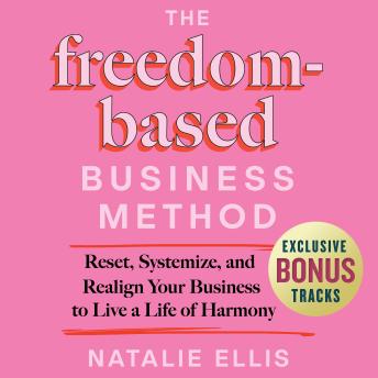 The Freedom-Based Business Method: Reset, Systemize, and Realign Your Business to Live a Life of Harmony