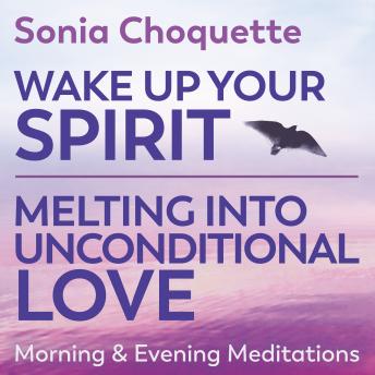 Wake Up Your Spirit & Melting Into Unconditional Love - Morning & Evening Meditations