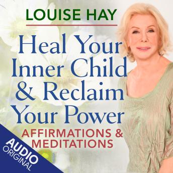 Heal Your Inner Child & Reclaim Your Power: Affirmations & Meditations from Louise Hay