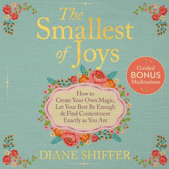 The Smallest of Joys: How to Create Your Own Magic, Let Your Best Be Enough & Find Contentment Exactly as You Are