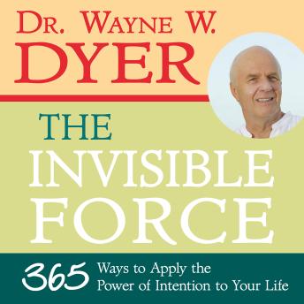 The Invisible Force: 365 Ways to Apply the Power of Intention to Your Life