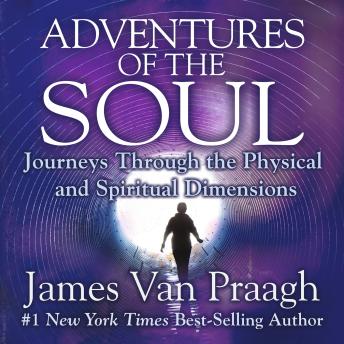 Adventures of the Soul: Journeys Through the Physical and Spiritual Dimensions