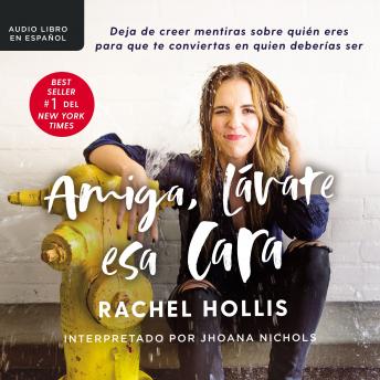 Amiga, lávate esa cara: Deja de creer mentiras sobre quién eres para que te conviertas en quien deberías ser, Audio book by Rachel Hollis
