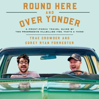 Download Round Here and Over Yonder: A Front Porch Travel Guide by Two Progressive Hillbillies (Yes, that’s a thing.) by Trae Crowder, Corey Ryan Forrester