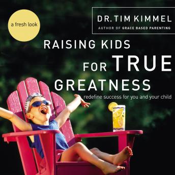 Raising Kids for True Greatness: Redefine Success for You and Your Child