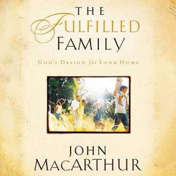 The Fulfilled Family: God's Design for Your Home