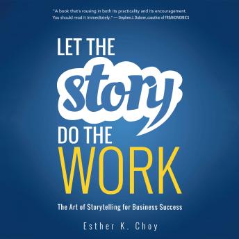 Let the Story Do the Work: The Art of Storytelling for Business Success
