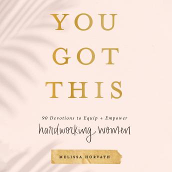 You Got This: 90 Devotions to Equip and Empower Hardworking Women (A 90-Day Devotional) – The Perfect Gift for Christian Women