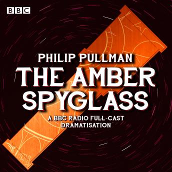 His Dark Materials Part 3: The Amber Spyglass, Philip Pullman
