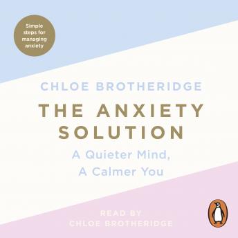 Anxiety Solution: A Quieter Mind, A Calmer You, Chloe Brotheridge