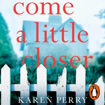 Come a Little Closer: The must-read gripping psychological thriller, Audio book by Karen Perry