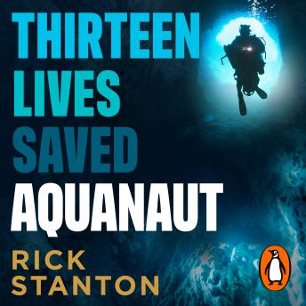 Download Aquanaut: A Life Beneath The Surface – The Inside Story of the Thai Cave Rescue by Rick Stanton