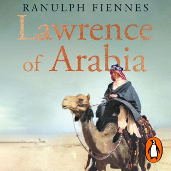 Download Lawrence of Arabia: The definitive 21st-century biography of a 20th-century soldier, adventurer and leader by Ranulph Fiennes
