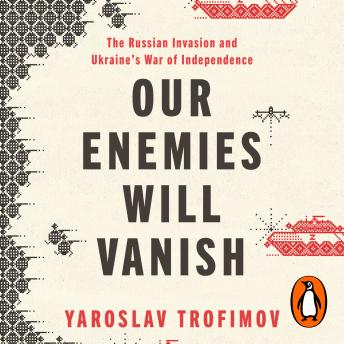 Download Our Enemies will Vanish by Yaroslav Trofimov
