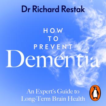 Download How to Prevent Dementia: An Expert’s Guide to Long-Term Brain Health by Richard Restak, M.D.