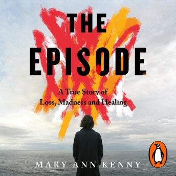 The Episode: A True Story of Loss, Madness and Healing