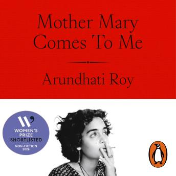 Mother Mary Comes To Me: The Sunday Times bestselling memoir from the Booker Prize-winning author of The God of Small Things