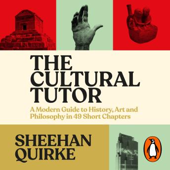 The Cultural Tutor: A Modern Guide to History, Art and Philosophy in 49 Short Chapters
