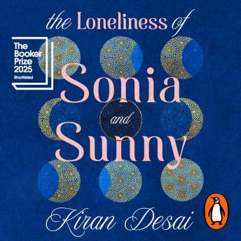 The Loneliness of Sonia and Sunny: Shortlisted for the Booker Prize 2025 by Kiran Desai