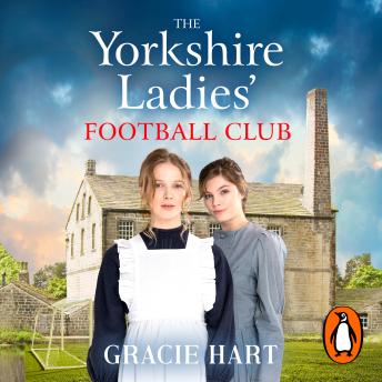 The Yorkshire Ladies Football Club: An emotional and courageous novel set in WW1 based on a true story