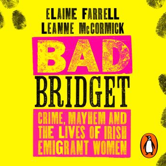 Bad Bridget: Crime, Mayhem and the Lives of Irish Emigrant Women