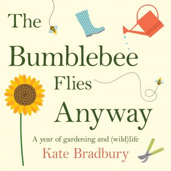 Download Bumblebee Flies Anyway: A year of gardening and (wild)life by Kate Bradbury