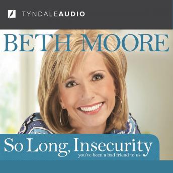 So Long, Insecurity: You've Been a Bad Friend to Us, Audio book by Beth Moore