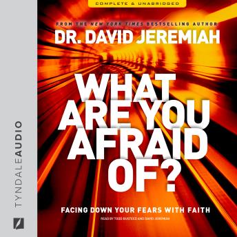 What Are You Afraid Of?: Facing Down Your Fears with Faith, Audio book by David Jeremiah