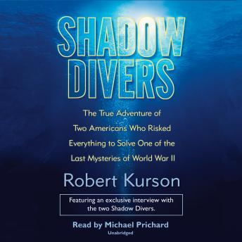 Shadow Divers: The True Adventure of Two Americans Who Risked Everything to Solve One of the Last Mysteries of World War II, Audio book by Robert Kurson