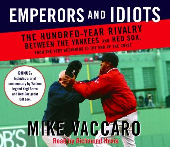 Download Emperors and Idiots: The Hundred Year Rivalry Between the Yankees and Red Sox, From the Very Beginning to the End of the Curse by Mike Vaccaro