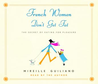 Download French Women Don't Get Fat: The Secret of Eating for Pleasure by Mireille Guiliano