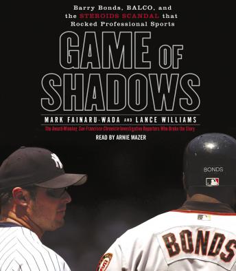 Game of Shadows: Barry Bonds, BALCO, and the Steroids Scandal that Rocked Professional Sports, Audio book by Mark Fainaru-Wada, Lance Williams