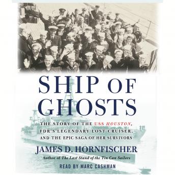 Ship of Ghosts: The Story of the USS Houston, FDR's Legendary Lost Cruiser, and the Epic Saga of of Her Survivors