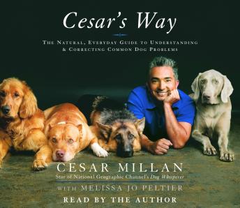 Cesar's Way: The Natural, Everyday Guide to Understanding and Correcting Common Dog Problems, Audio book by Cesar Millan, Melissa Jo Peltier