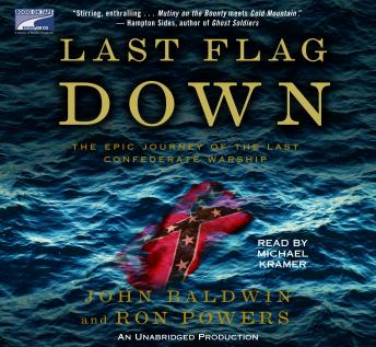 Download Last Flag Down: The Epic Journey of the Last Confederate Warship by John Baldwin, Ron Powers