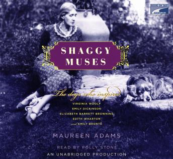 Shaggy Muses: The Dogs Who Inspired Elizabeth Barrett Browning, Emily Bronte, Emily Dickinson, Edith Wharton, and Virginia Woolf, Maureen Adams