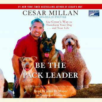 Download Be the Pack Leader: Use Cesar's Way to Transform Your Dog...And Your Life by Cesar Millan, Melissa Jo Peltier