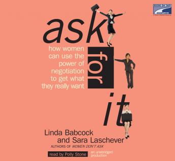 Ask for It: How Women Can Use the Power of Negotiation to Get What They Really Want, Linda Babcock, Sara Laschever