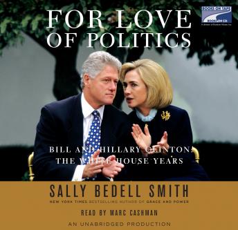 For Love of Politics: Bill and Hillary Clinton: The White House Years, Sally Bedell Smith