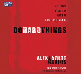 Download Do Hard Things: A Teenage Rebellion Against Low Expectations by Alex Harris, Brett Harris