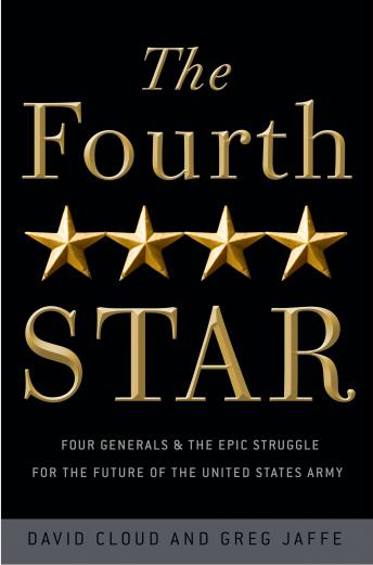 The Fourth Star: Four Generals and the Epic Struggle for the Future of the United States Army