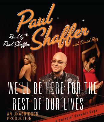 We'll Be Here For the Rest of Our Lives: A Swingin' Showbiz Saga, Paul Shaffer, David Ritz