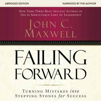 Failing Forward: Turning Mistakes into Stepping Stones for Success, John C. Maxwell