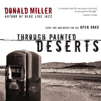 Through Painted Deserts: Light, God, and Beauty on the Open Road, Audio book by Donald Miller